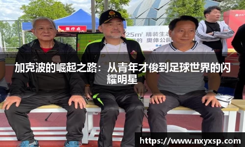 加克波的崛起之路：从青年才俊到足球世界的闪耀明星