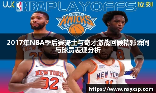2017年NBA季后赛骑士与奇才激战回顾精彩瞬间与球员表现分析