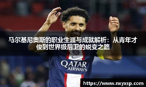 马尔基尼奥斯的职业生涯与成就解析：从青年才俊到世界级后卫的蜕变之路