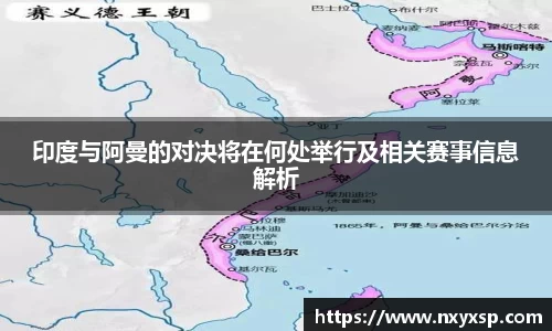 印度与阿曼的对决将在何处举行及相关赛事信息解析