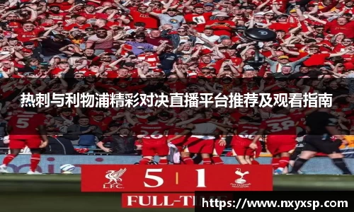热刺与利物浦精彩对决直播平台推荐及观看指南