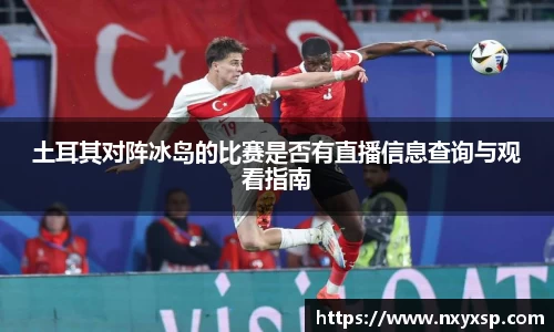 土耳其对阵冰岛的比赛是否有直播信息查询与观看指南