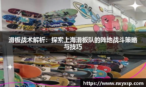 滑板战术解析：探索上海滑板队的阵地战斗策略与技巧