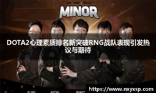 DOTA2心理素质排名新突破RNG战队表现引发热议与期待