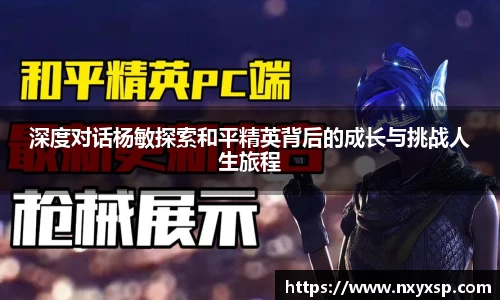 深度对话杨敏探索和平精英背后的成长与挑战人生旅程
