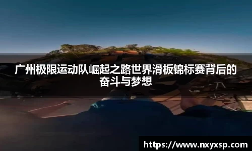 广州极限运动队崛起之路世界滑板锦标赛背后的奋斗与梦想